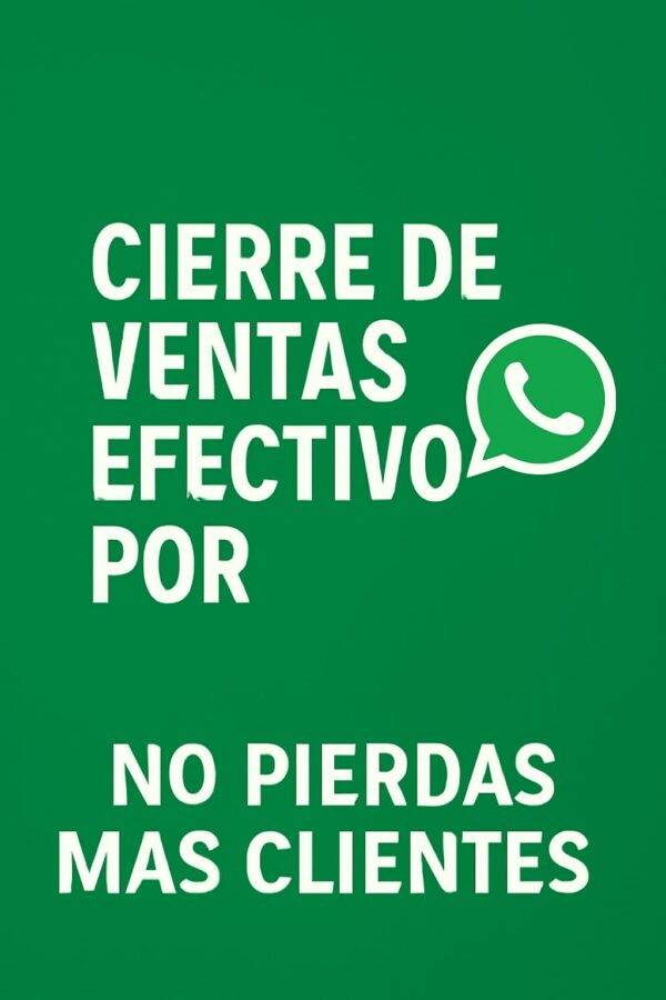 Cierre de Ventas Efectivo por WhatsApp: ¡No Pierdas Más Clientes!